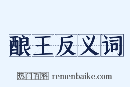 酿王反义词是什么意思的图片